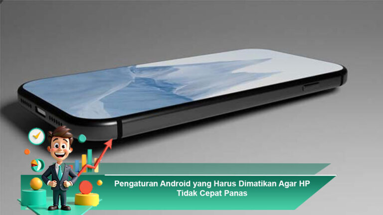 Pengaturan-Android-yang-Harus-Dimatikan-Agar-HP-Tidak-Cepat-Panas